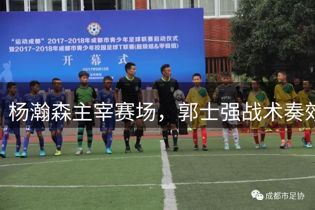 杨瀚森主宰赛场，郭士强战术奏效显锋芒